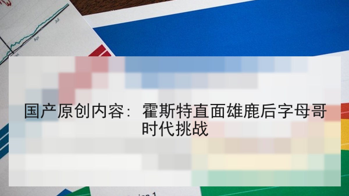 国产原创内容: 霍斯特直面雄鹿后字母哥时代挑战