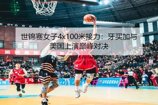世锦赛女子4x100米接力：牙买加与美国上演巅峰对决